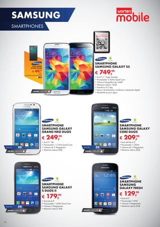 € 209,90
SMARTPHONE
SAMSUNG GALAXY
CORE DUOS
•	Ecrã tátil de 4.3”
•	Processador 1.2GHz
•	Câmara de 5 Megapíxeis
•	Memória interna 8GB
DUAL SIM
SEGURO 1 ANO €54
€ 179,90
SMARTPHONE
SAMSUNG GALAXY
S DUOS II
•	Ecrã de 4.0”
•	Processador 1.2GHz Dual Core
•	Câmara 5 Megapíxeis
•	Memória interna 4GB
DUAL SIM
SEGURO 1 ANO € 54
€ 129,90
SMARTPHONE
SAMSUNG
GALAXY FRESH
•	Ecrã 4.0”
•	Processador 1GHZ
•	Câmara 3 Megapíxeis
•	Memória interna 4GB
SEGURO 1 ANO € 32
SEGURO 1 ANO € 94
€ 749,90
SMARTPHONE
SAMSUNG GALAXY S5
•	Ecrã 5.1” Super Amoled
•	Processador 2.5GHz Quad Core
•	Câmara Fotográfica de 16MP
•	Memória interna 16GB
•	Auto-focus 0.3 seg
•	Sensor de batimentos cardíacos e impressão digital
•	Resistente ao pó e água
DUAL SIM
SEGURO 1 ANO € 54
€ 249,90
SMARTPHONE
SAMSUNG GALAXY
GRAND NEO DUOS
•	Ecrã 5’’ HD
•	Processador 1.2 GHz Quad Core
•	Câmara de 5 Megapíxeis
•	Memória interna 8GB
SAIBA MAIS EM
A SUA REVISTA DIGITAL
€ 49,99
UNID.	
TELEMÓVEL NÃO INCLUÍDO
CAPA BOOK
SVIEW COVER
28
SAMSUNG
SMARTPHONES
 