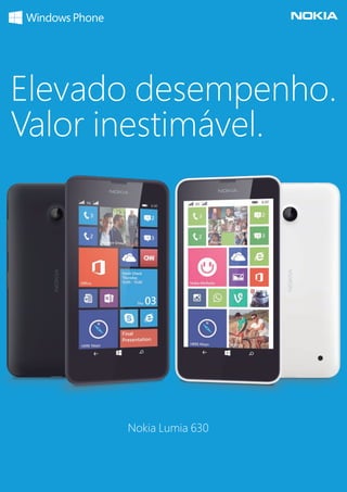Elevado desempenho.
Valor inestimável.
Nokia Lumia 630
 