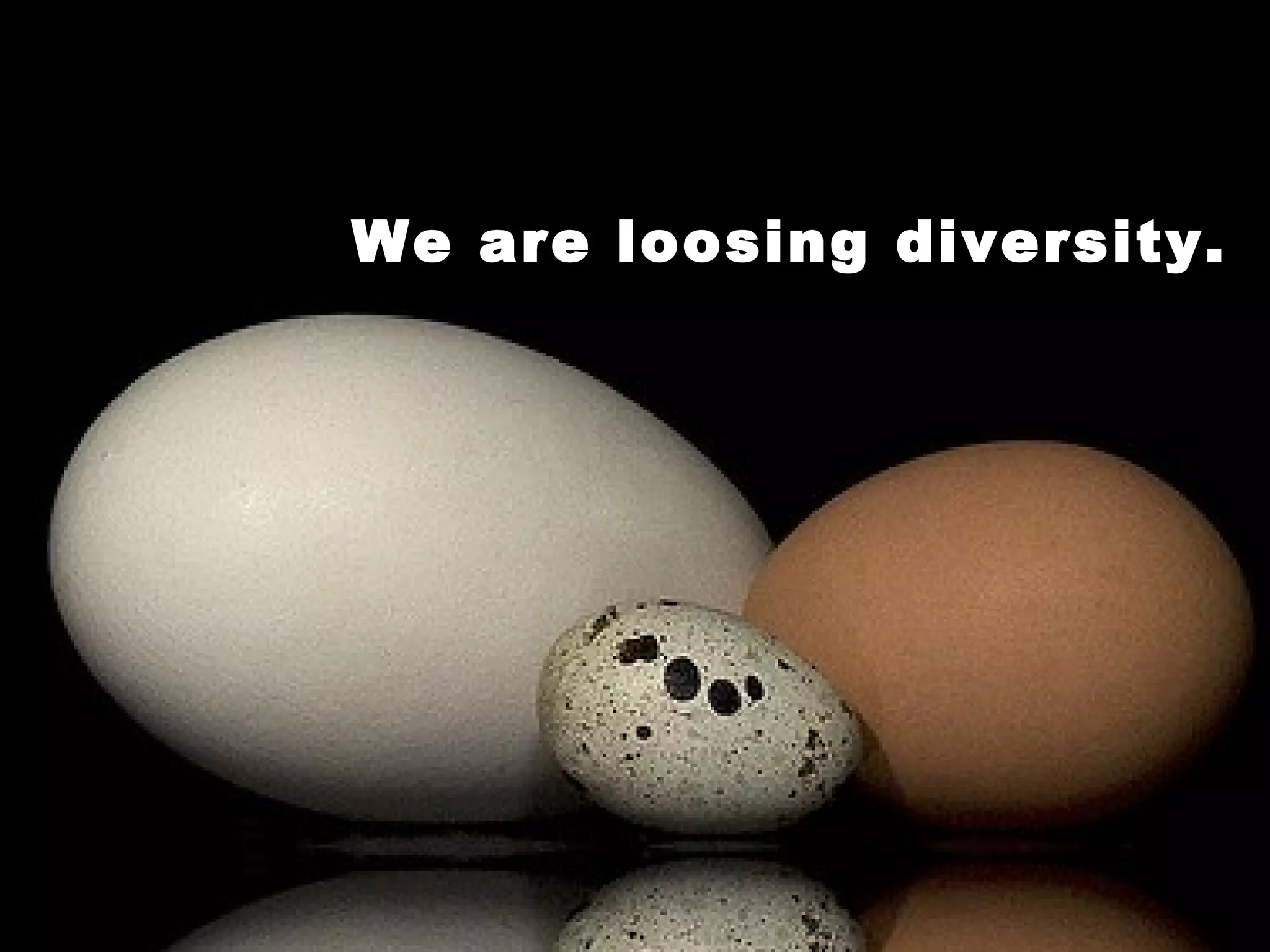 We are loosing diversity.