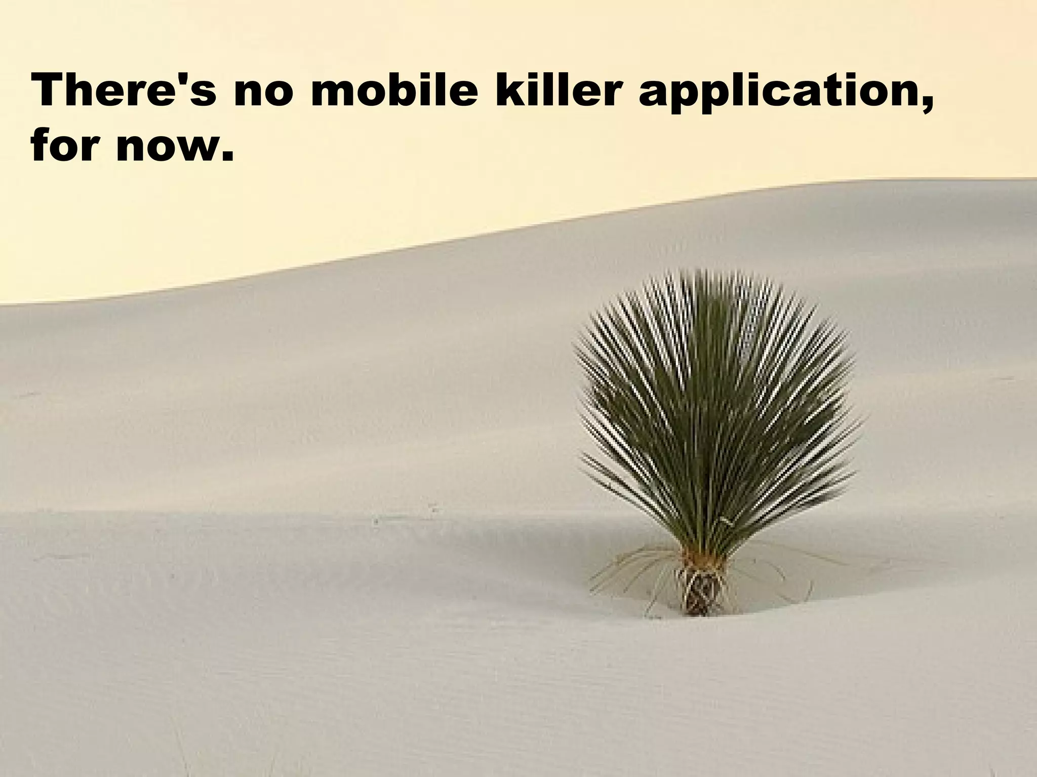 There's no mobile killer application, for now.