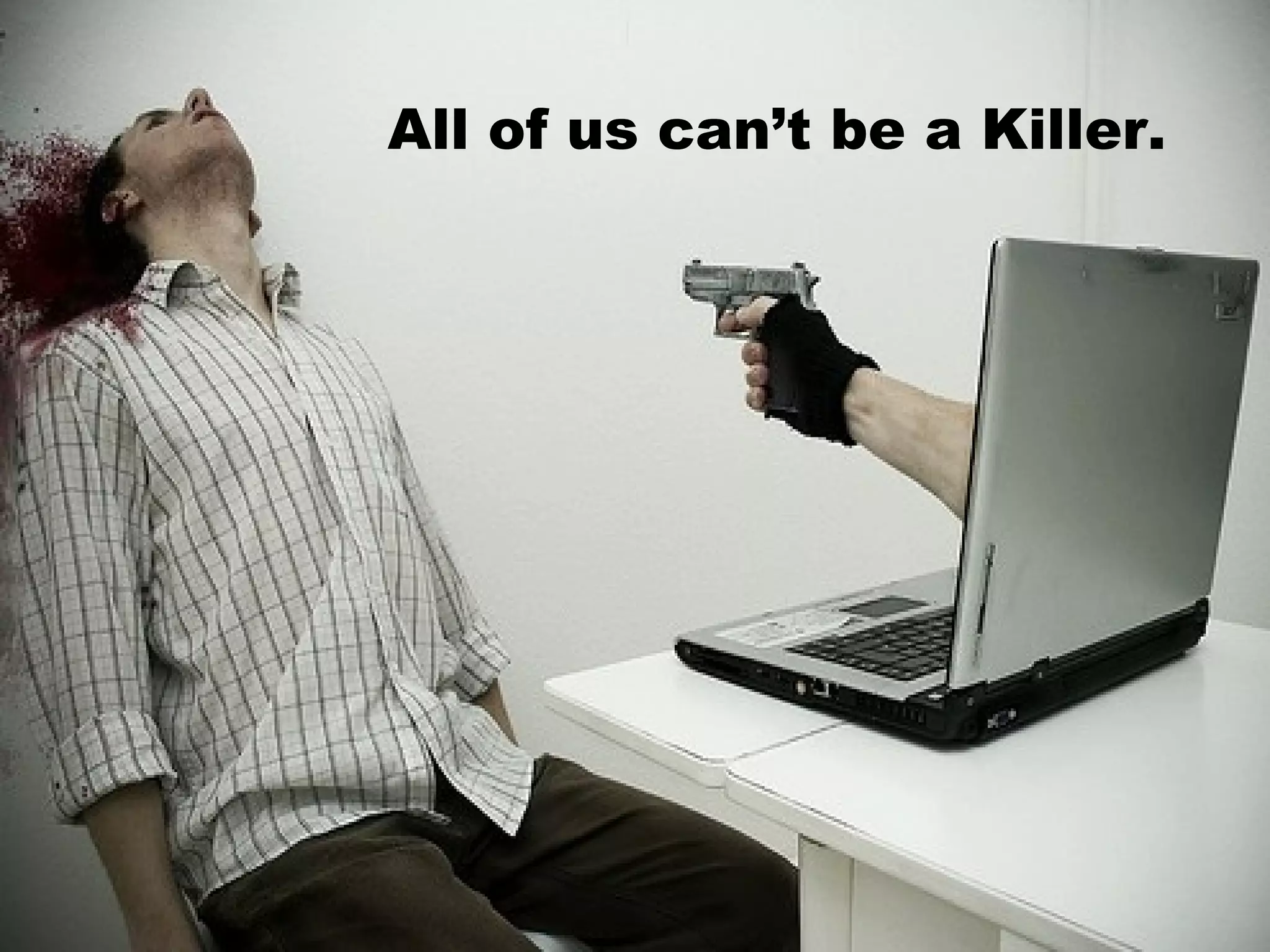 All of us can’t be a Killer.