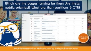 #MobileKWresearch at #PubconAustin by @Aleyda from @Orainti
Which are the pages ranking for them: Are these
mobile oriented? What are their positions & CTR?
ONPAGE.ORG
IMPACT
 