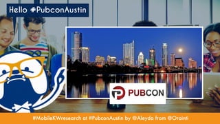 #MobileKWresearch at #PubconAustin by @Aleyda from @Orainti
Hello #PubconAustin
 