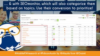 #MobileKWresearch at #PubconAustin by @Aleyda from @Orainti
… & with SEOmonitor, which will also categorize them
based on topics. Use their conversion to prioritize!
 