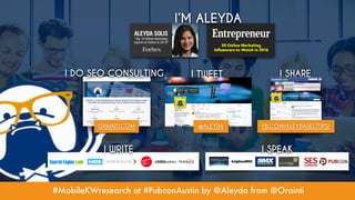 #MobileKWresearch at #PubconAustin by @Aleyda from @Orainti
I SPEAK
I DO SEO CONSULTING
ORAINTI.COM
I WRITE
I’M ALEYDA
I TWEET
@ALEYDA
#MobileKWresearch at #PubconAustin by @Aleyda from @Orainti
I SHARE
FB.COM/ALEYDASEOTIPS/
 
