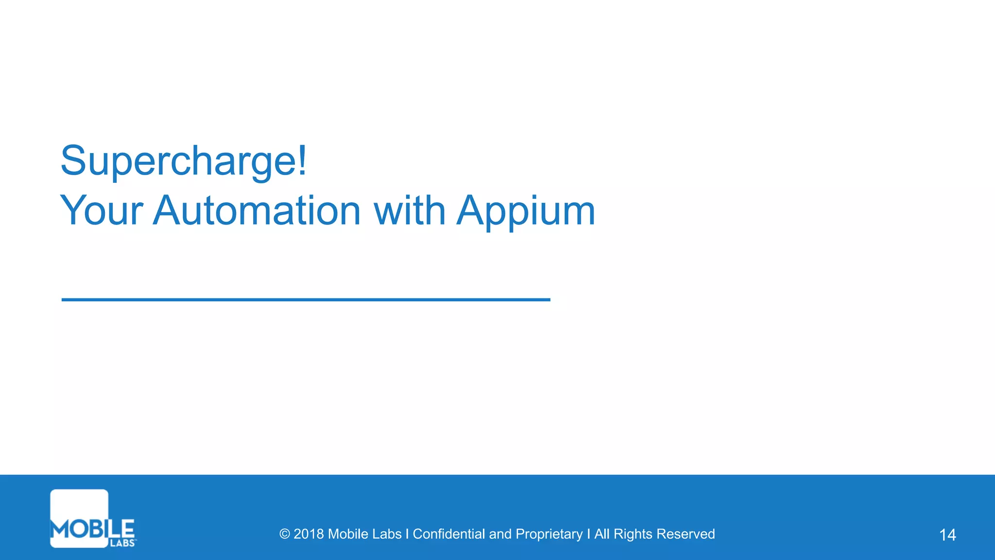 © 2018 Mobile Labs l Confidential and Proprietary I All Rights Reserved
Supercharge!
Your Automation with Appium
14
 