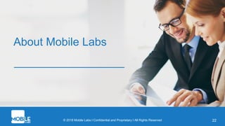 © 2018 Mobile Labs l Confidential and Proprietary I All Rights Reserved
About Mobile Labs
22
 