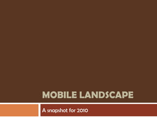 Mobile landscape A snapshot for 2010 