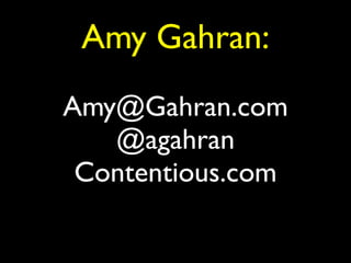 Amy Gahran:
Amy@Gahran.com
   @agahran
 Contentious.com
 