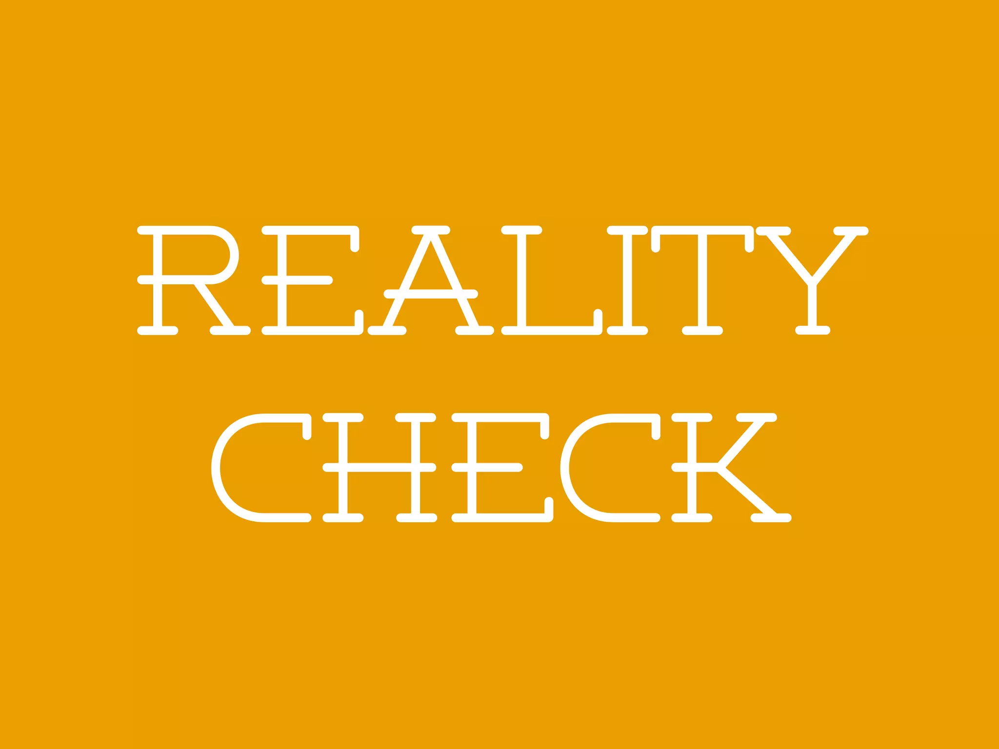REALITY
 CHECK
 