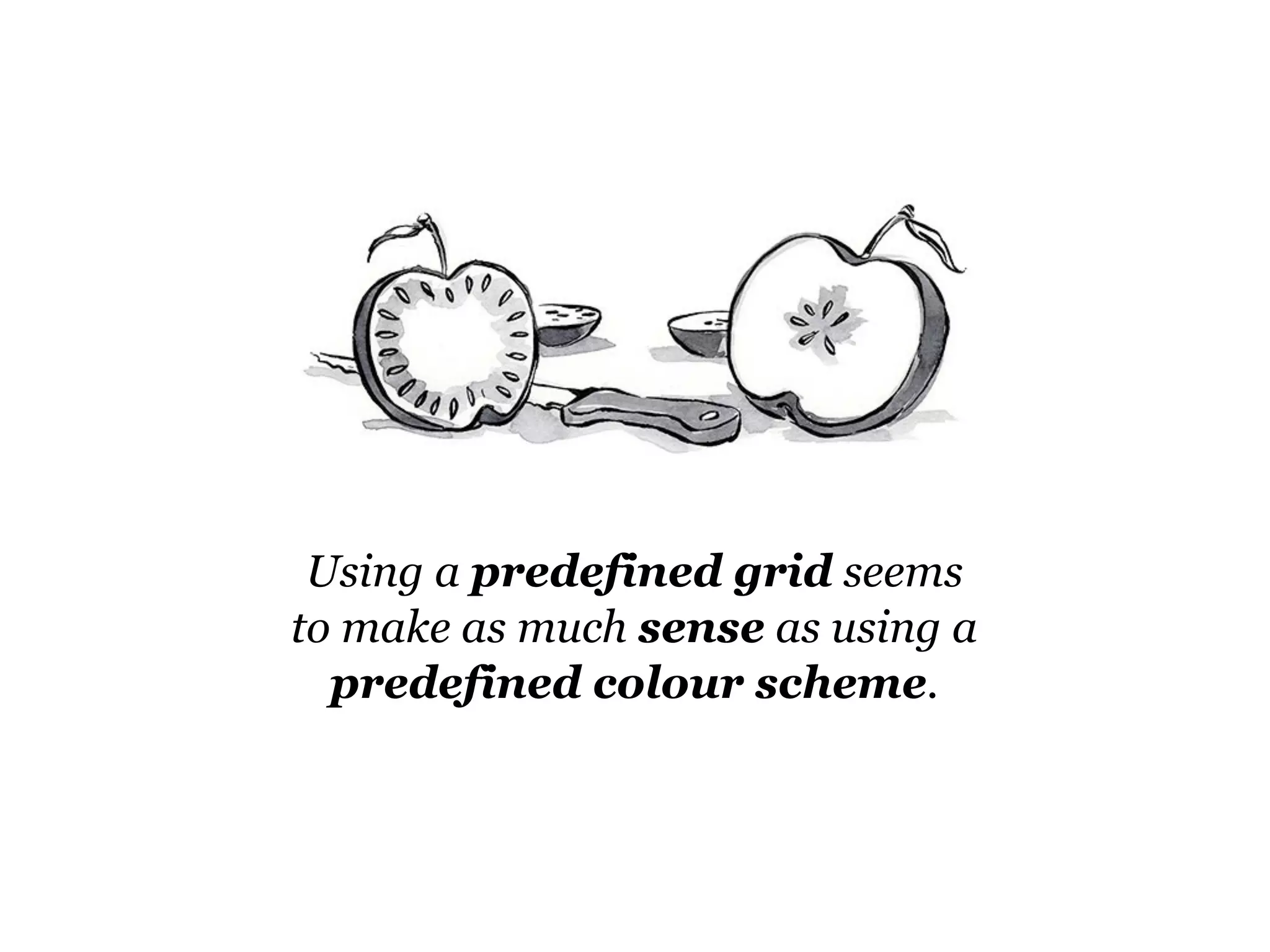 Using a predefined grid seems
to make as much sense as using a
  predefined colour scheme.
 