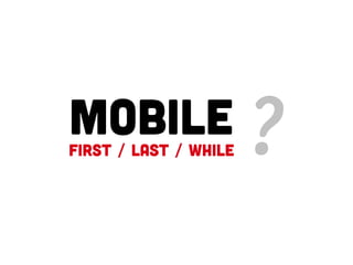 mobile ?
FIRST / last / while
 