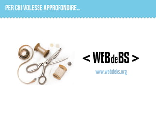 Per chi volesse approfondire...




                                  www.webdebs.org
 