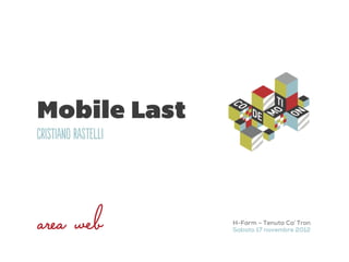 Mobile Last
CrsIao RatL




                     H-Farm – Tenuta Ca’ Tron
                     Sabato 17 novembre 2012
 