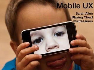 Mobile UX
     Sarah Allen
   Blazing Cloud
    @ultrasaurus
 
