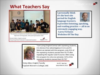What Teachers Say
I personally think
it’s the best site
period for English
language learners.
It provides listening, speaking,
and reading practice — all in an
extremely engaging way.
-Larry Ferlazzo
Websites Of The Day
 