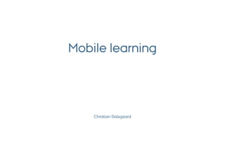 Mobile learning




    Christian Dalsgaard
 