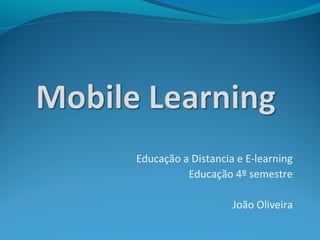 Educação a Distancia e E-learning
Educação 4º semestre
João Oliveira
 