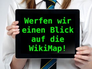 Werfen wir
einen Blick
auf die
WikiMap!
 