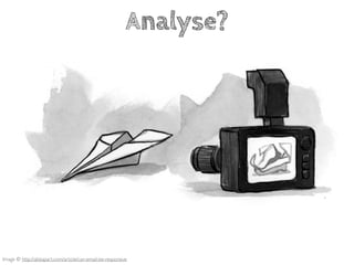 Analyse?
Image © http://alistapart.com/article/can-email-be-responsive
 
