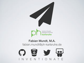 $
Fabian Mundt, M.A.
fabian.mundt@ph-karlsruhe.de
% &'(
I N V E N T I O N A T E
 