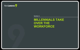 MILLENNIALS TAKE
OVER THE
WORKFORCE
Section 1
 