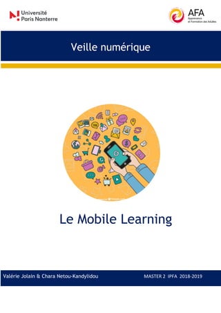 Le Mobile Learning
Valérie Jolain & Chara Netou-Kandylidou MASTER 2 IPFA 2018-2019
Veille numérique
 