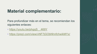 Material complementario:
Para profundizar más en el tema, se recomiendan los
siguientes enlaces:
• https://youtu.be/phgqS__469Y
• https://prezi.com/view/vNF7jGObNhnfchwikMYx/
 