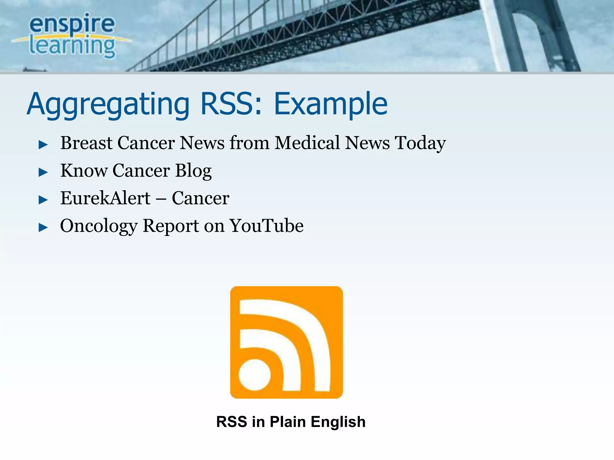Aggregating RSS: ExampleBreast Cancer News from Medical News TodayKnow Cancer BlogEurekAlert – CancerOncology Report on YouTubeRSS in Plain English
