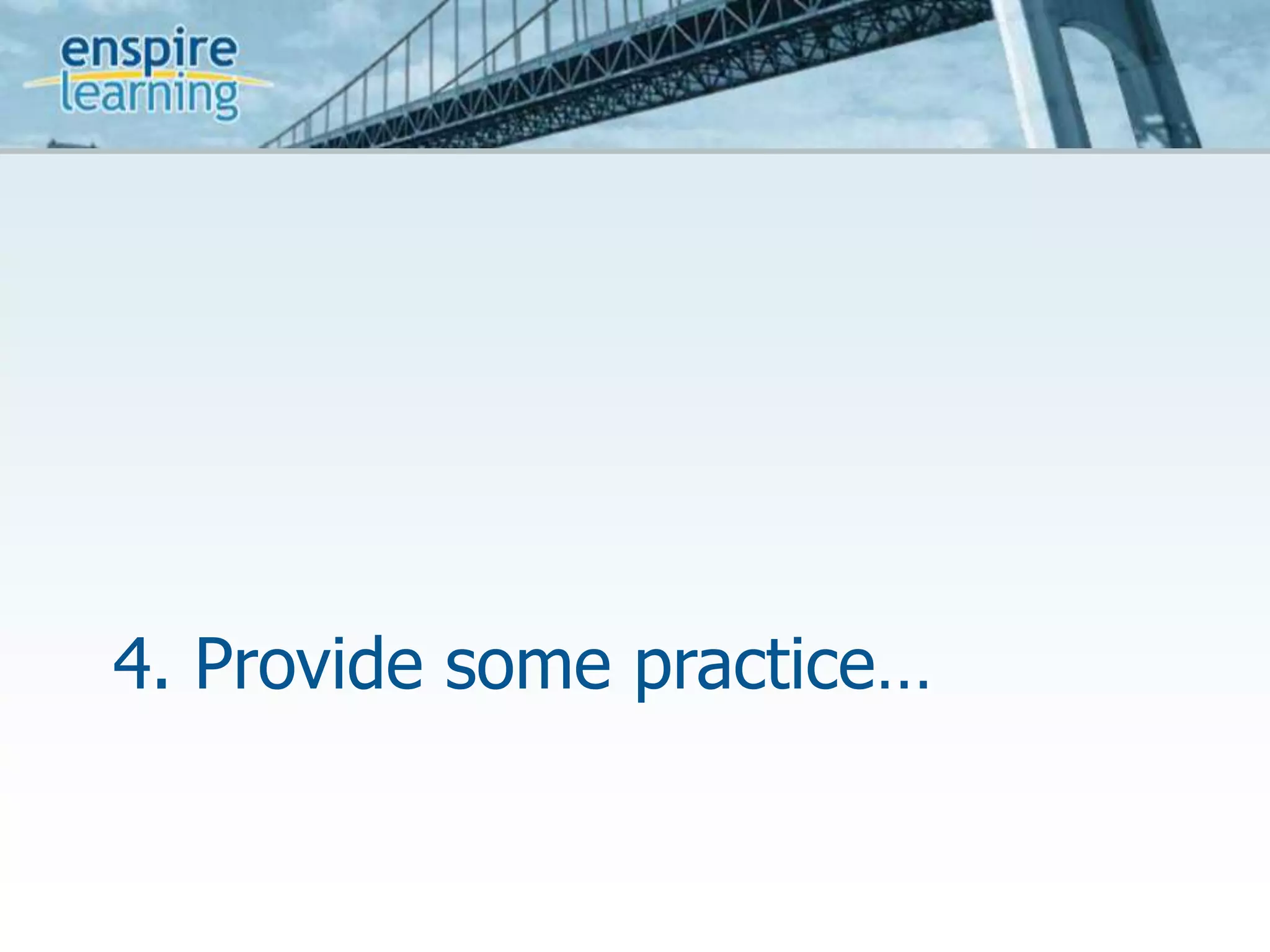 4. Provide some practice…