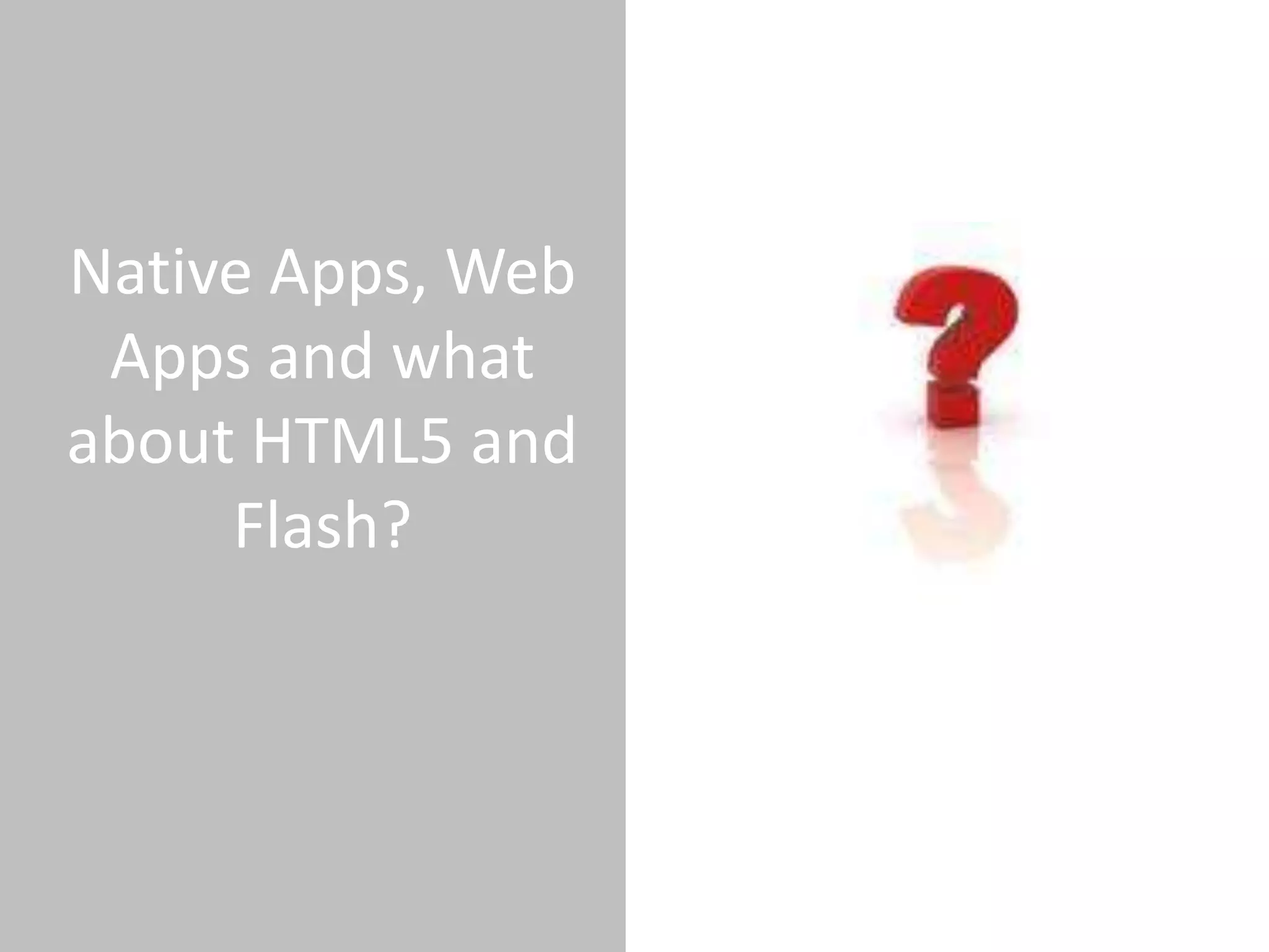 Native Apps, Web
 Apps and what
about HTML5 and
     Flash?
 