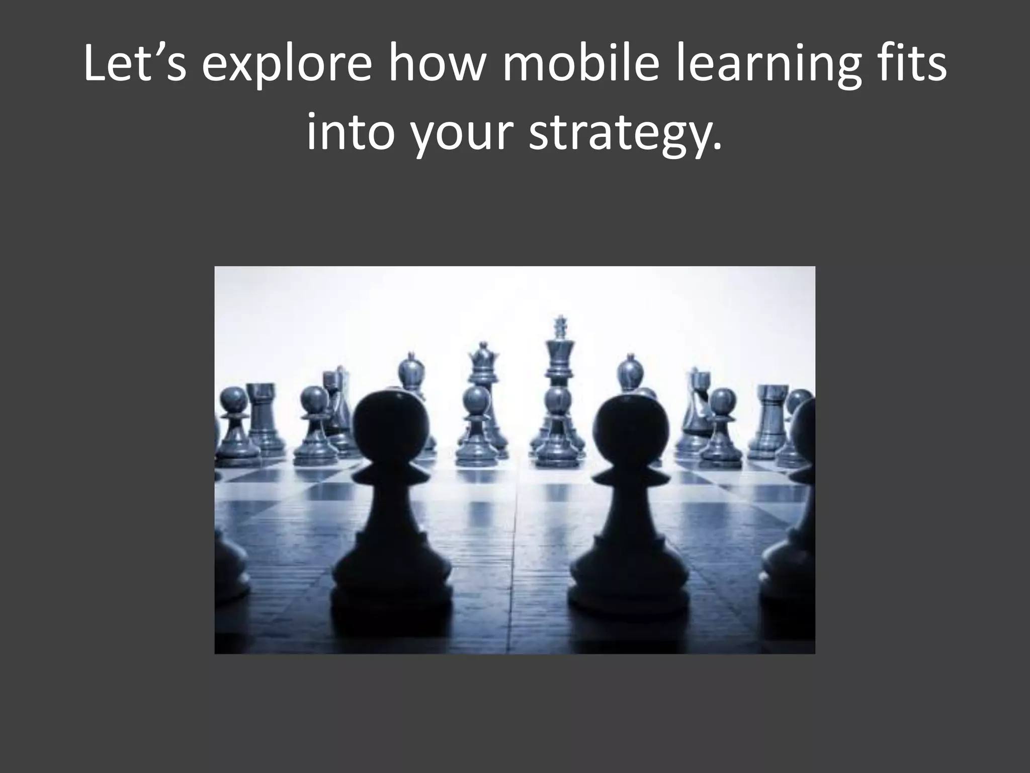 Let’s explore how mobile learning fits
          into your strategy.
 