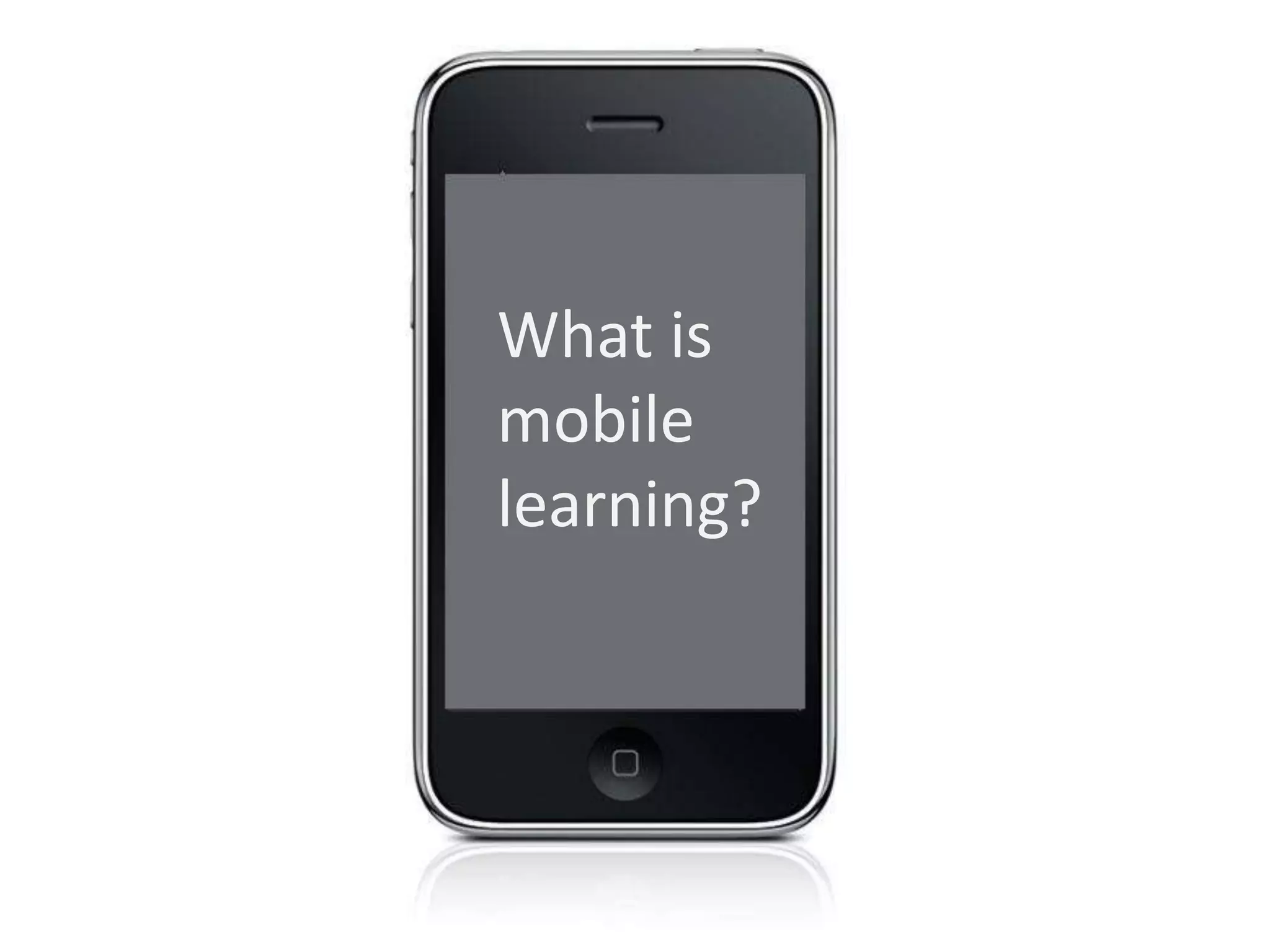 What is
mobile
learning?
 