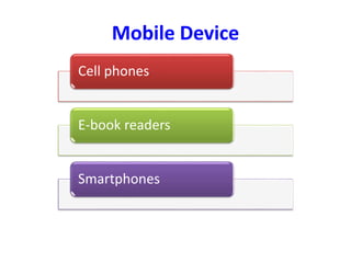 Mobile Device
Cell phones
E-book readers
Smartphones
 