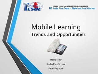Mobile Learning
Hamdi Nsir
Korba Prep School
February, 2016
Trends and Opportunities
 