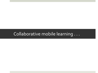 Collaborative mobile learning . . .
 