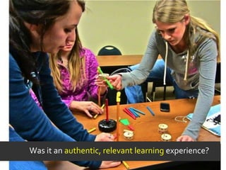 Was it an authentic, relevant learning experience?
 