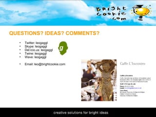 Practical Educational 'Mashups'  Twitter: leogaggl Skype: leogaggl Del.icio.us: leogaggl Twine: leogaggl Wave: leogaggl  Email: leo@brightcookie.com QUESTIONS? IDEAS? COMMENTS? 