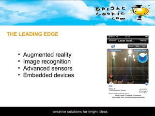 11/1/2009 Augmented reality Image recognition Advanced sensors Embedded devices THE LEADING EDGE Photo credit (Creative Commons): http://www.flickr.com/photos/paulamarttila/ 