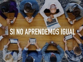 SI NO APRENDEMOS IGUAL
 