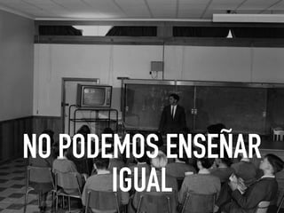 NO PODEMOS ENSEÑAR
IGUAL
 