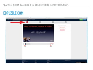 “LA WEB 2.0 HA CAMBIADO EL CONCEPTO DE IMPARTIR CLASE”.
EDPUZZLE.COM
Aquí podremos recortar el vídeo.
 