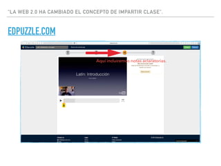 “LA WEB 2.0 HA CAMBIADO EL CONCEPTO DE IMPARTIR CLASE”.
EDPUZZLE.COM
Aquí incluiremos notas aclaratorias.
 