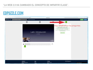 “LA WEB 2.0 HA CAMBIADO EL CONCEPTO DE IMPARTIR CLASE”.
EDPUZZLE.COM
Aquí añadiremos las preguntas.
 