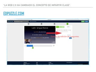 “LA WEB 2.0 HA CAMBIADO EL CONCEPTO DE IMPARTIR CLASE”.
EDPUZZLE.COM
Campo de edición de preguntas.
 