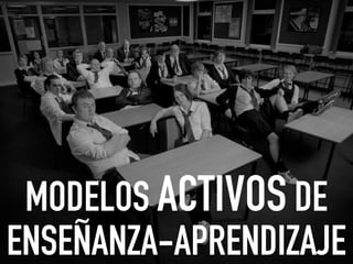 MODELOS ACTIVOS DE
ENSEÑANZA-APRENDIZAJE
 