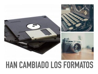 HAN CAMBIADO LOS FORMATOS
 