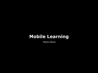 Mobile Learning
Martin Ebner
 