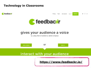http://ﬂickr.com/photos/nettsu/1365343292/
https://www.feedbackr.io/
Technology in Classrooms
 
