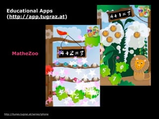 http://itunes.tugraz.at/series/iphone
MatheZoo
Educational Apps  
(http://app.tugraz.at)
 